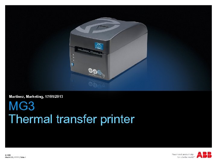 Martinez, Marketing, 17/05/2013 MG 3 Thermal transfer printer © ABB Month DD, YYYY |