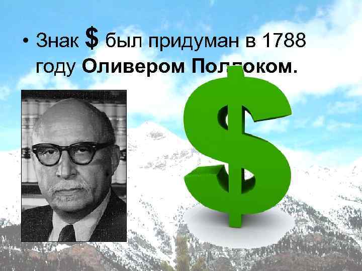  • Знак $ был придуман в 1788 году Оливером Поллоком. 