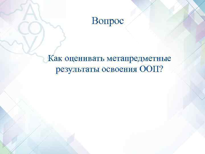 Вопрос Как оценивать метапредметные результаты освоения ООП? 