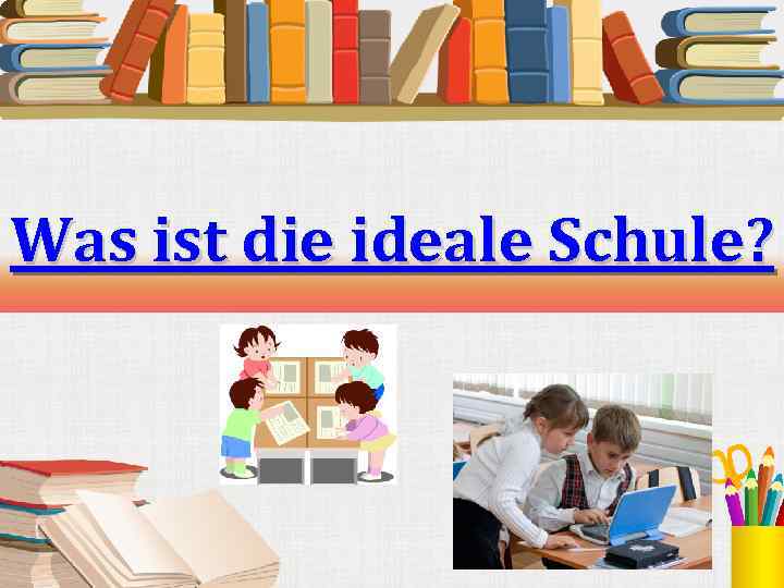 Was ist die ideale Schule? 