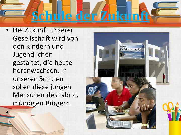 Schule der Zukunft • Die Zukunft unserer Gesellschaft wird von den Kindern und Jugendlichen