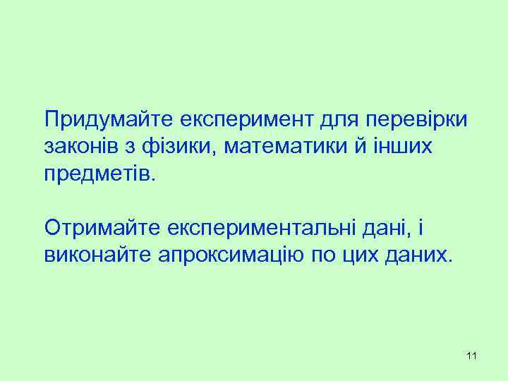 Придумайте експеримент для перевірки законів з фізики, математики й інших предметів. Отримайте експериментальні дані,