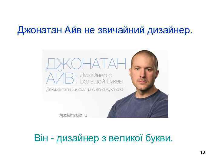 Джонатан Айв не звичайний дизайнер. Він - дизайнер з великої букви. 13 