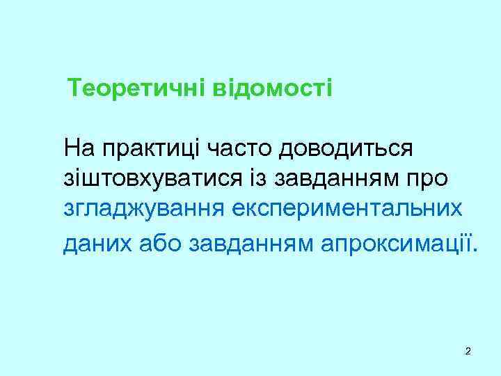 Теоретичні відомості На практиці часто доводиться зіштовхуватися із завданням про згладжування експериментальних даних або