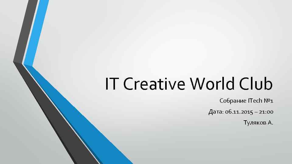 IT Creative World Club Собрание ITech № 1 Дата: 06. 11. 2015 – 21: