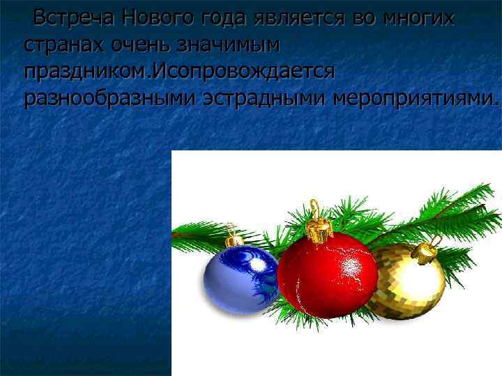 Встреча Нового года является во многих странах очень значимым праздником. Исопровождается разнообразными эстрадными мероприятиями.
