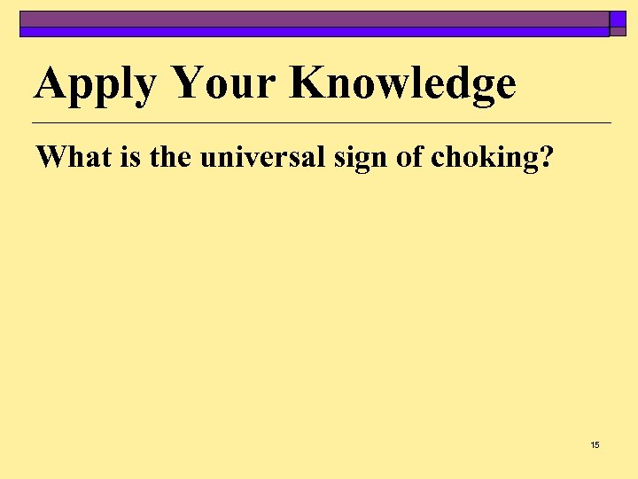 Apply Your Knowledge What is the universal sign of choking? 15 