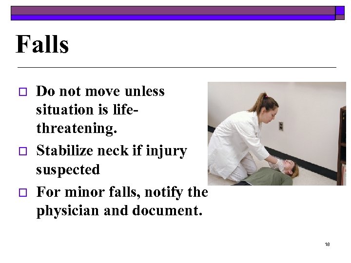 Falls o o o Do not move unless situation is lifethreatening. Stabilize neck if