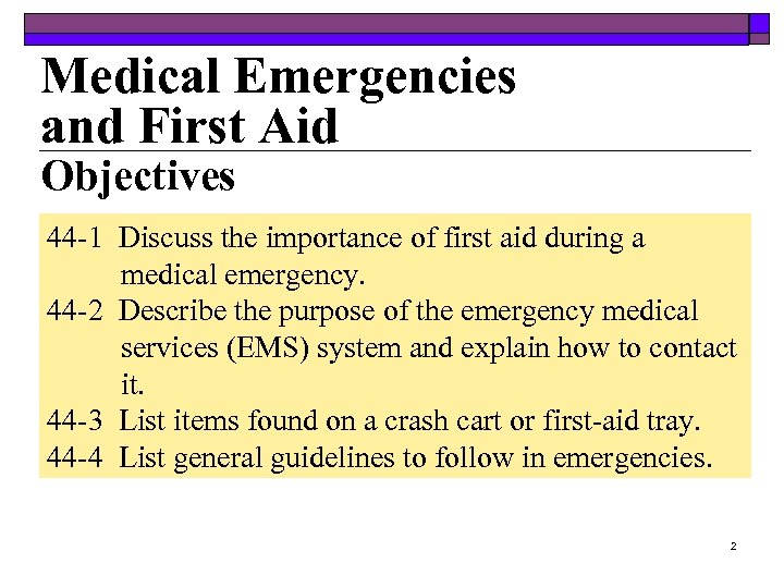 Medical Emergencies and First Aid Objectives 44 -1 Discuss the importance of first aid
