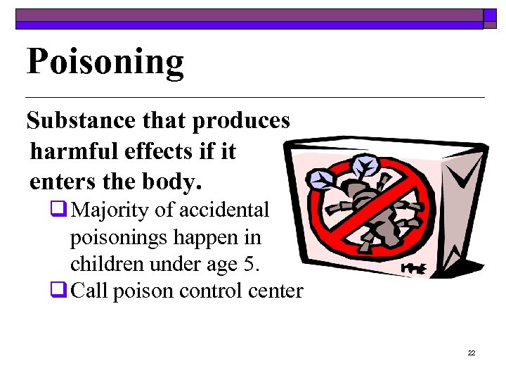 Poisoning Substance that produces harmful effects if it enters the body. q Majority of