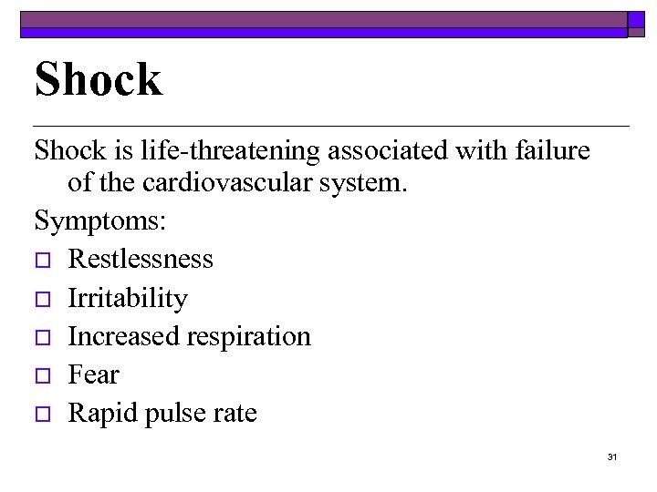 Shock is life-threatening associated with failure of the cardiovascular system. Symptoms: o Restlessness o