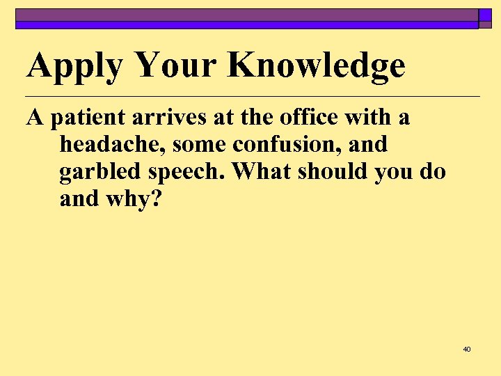 Apply Your Knowledge A patient arrives at the office with a headache, some confusion,