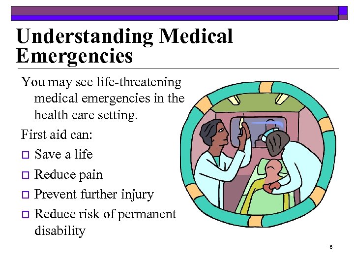 Understanding Medical Emergencies You may see life-threatening medical emergencies in the health care setting.