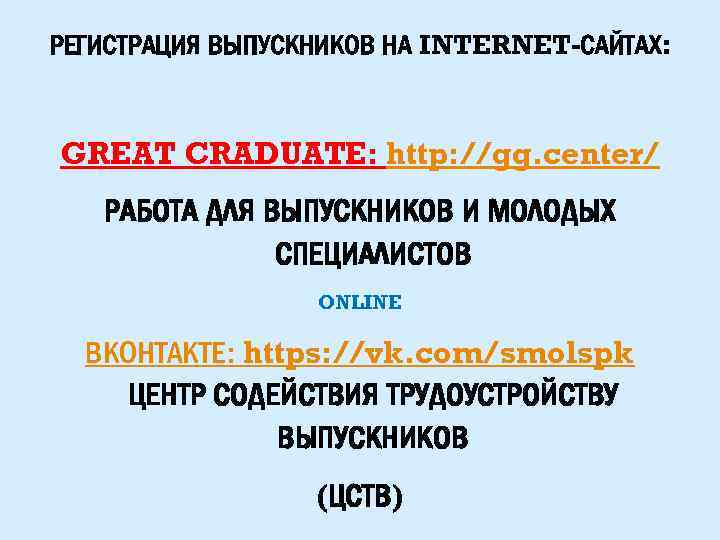 РЕГИСТРАЦИЯ ВЫПУСКНИКОВ НА INTERNET-САЙТАХ: GREAT CRADUATE: http: //gg. center/ РАБОТА ДЛЯ ВЫПУСКНИКОВ И МОЛОДЫХ