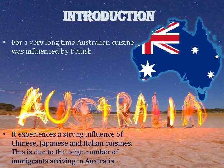 INTRODUCTION • For a very long time Australian cuisine was influenced by British •