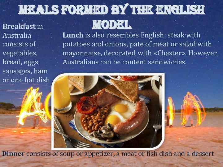 MEALS FORMED BY THE ENGLISH MODEL Breakfast in Australia consists of vegetables, bread, eggs,