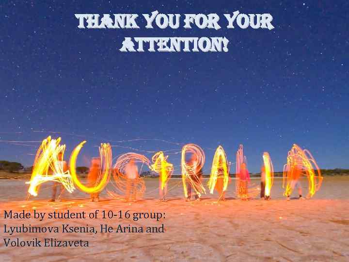 THANK YOU FOR YOUR ATTENTION! Made by student of 10 -16 group: Lyubimova Ksenia,