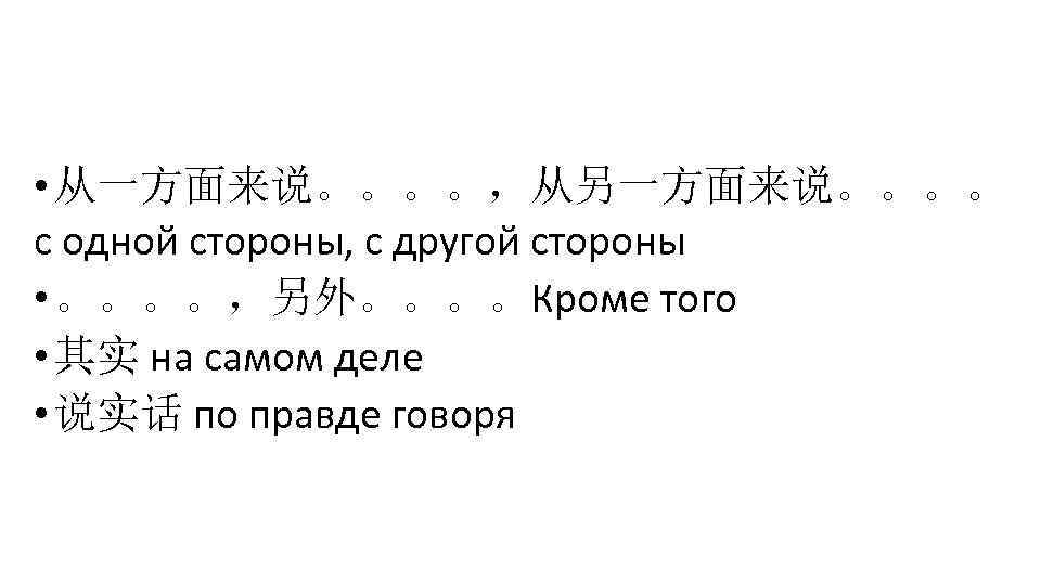  • 从一方面来说。。。。，从另一方面来说。。。。 с одной стороны, с другой стороны • 。。。。，另外。。。。Кроме того • 其实