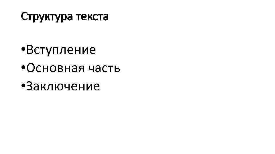 Структура текста • Вступление • Основная часть • Заключение 