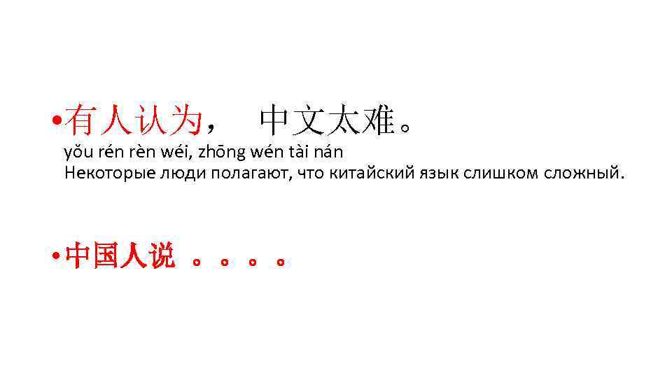  • 有人认为， 中文太难。 yǒu rén rèn wéi, zhōng wén tài nán Некоторые люди