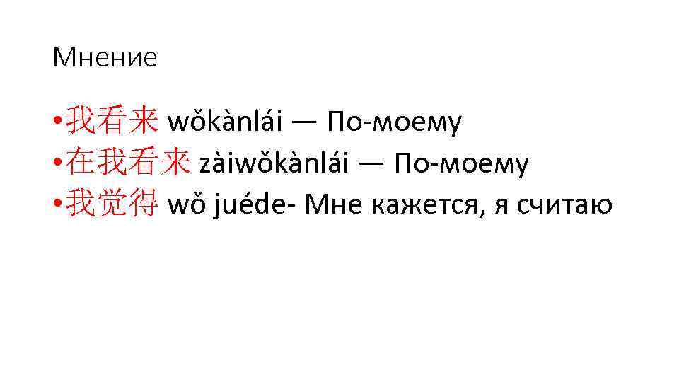 Мнение • 我看来 wǒkànlái — По-моему • 在我看来 zàiwǒkànlái — По-моему • 我觉得 wǒ