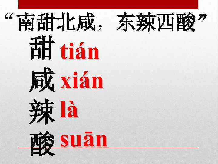 “南甜北咸，东辣西酸” 甜 tián 咸 xián 辣 là suān 酸 