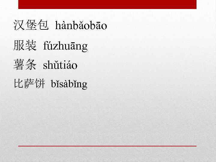 汉堡包 hànbǎobāo 服装 fúzhuāng 薯条 shǔtiáo 比萨饼 bǐsàbǐng 