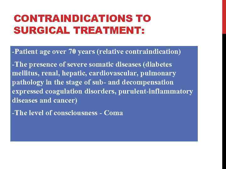 CONTRAINDICATIONS TO SURGICAL TREATMENT: -Patient age over 70 years (relative contraindication) -The presence of