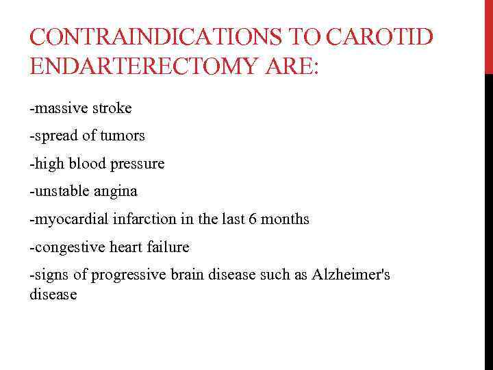 CONTRAINDICATIONS TO CAROTID ENDARTERECTOMY ARE: -massive stroke -spread of tumors -high blood pressure -unstable