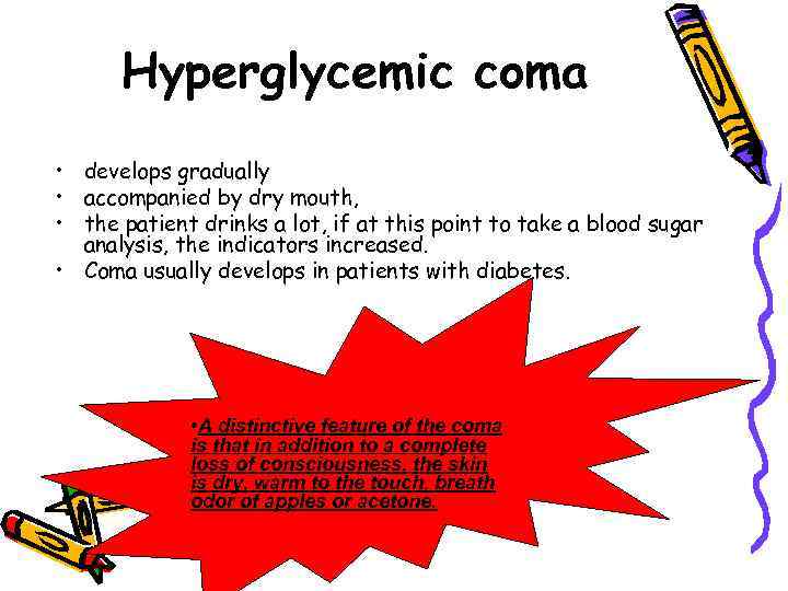 Hyperglycemic coma • develops gradually • accompanied by dry mouth, • the patient drinks