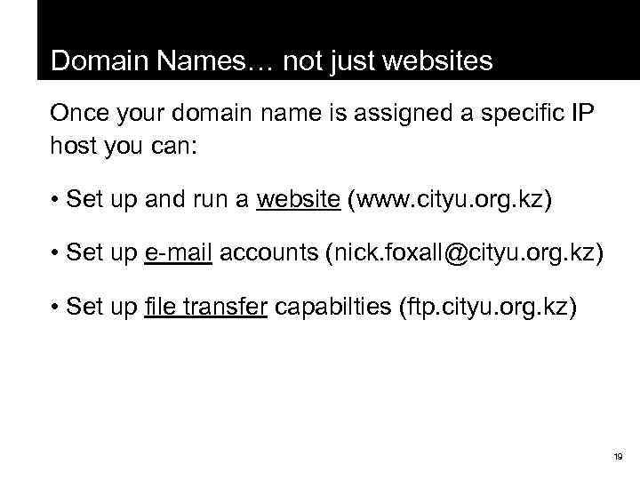 Domain Names… not just websites Once your domain name is assigned a specific IP