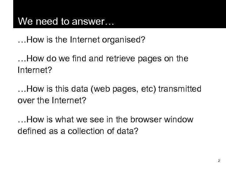 We need to answer… …How is the Internet organised? …How do we find and