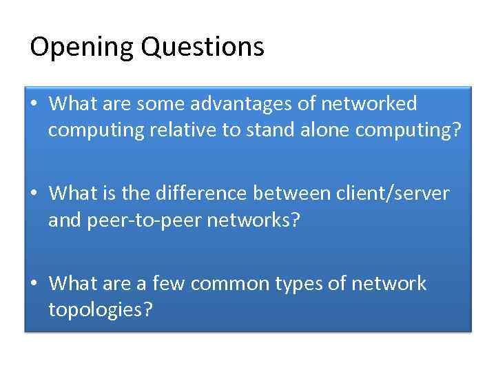 Opening Questions • What are some advantages of networked computing relative to stand alone