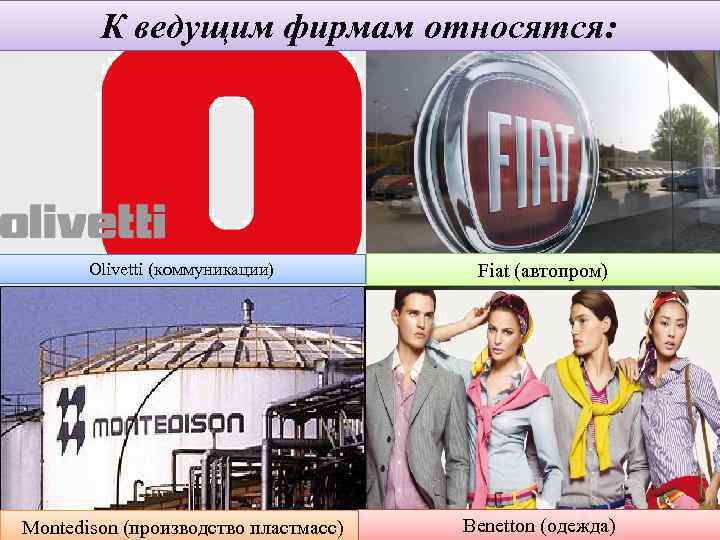 К ведущим фирмам относятся: Olivetti (коммуникации) Fiat (автопром) Montedison (производство пластмасс) Benetton (одежда) 