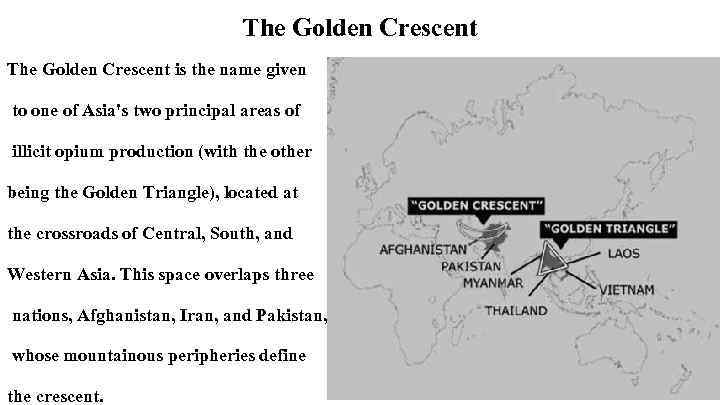 The Golden Crescent is the name given to one of Asia's two principal areas