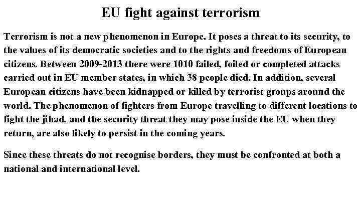 EU fight against terrorism Terrorism is not a new phenomenon in Europe. It poses
