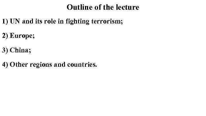 Outline of the lecture 1) UN and its role in fighting terrorism; 2) Europe;