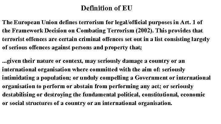 Definition of EU The European Union defines terrorism for legal/official purposes in Art. 1