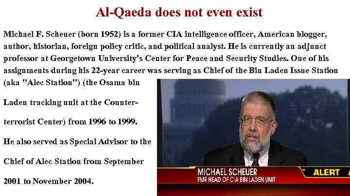 Al-Qaeda does not even exist Michael F. Scheuer (born 1952) is a former CIA