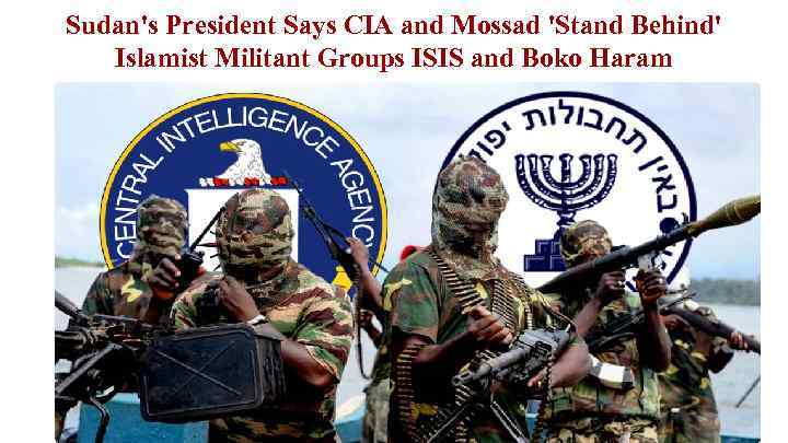 Sudan's President Says CIA and Mossad 'Stand Behind' Islamist Militant Groups ISIS and Boko