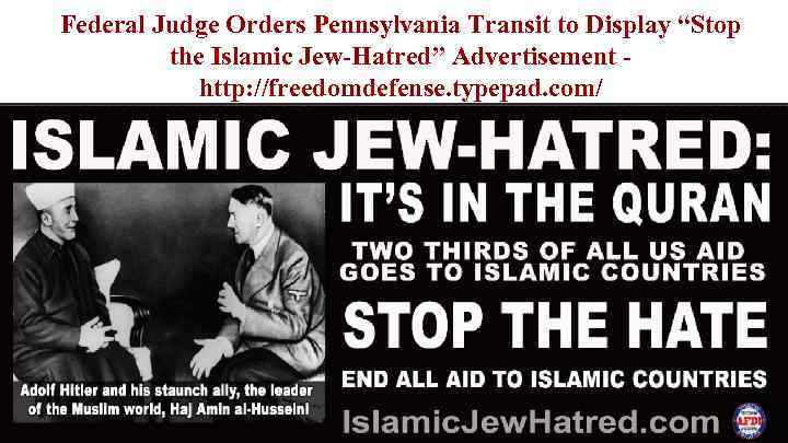 Federal Judge Orders Pennsylvania Transit to Display “Stop the Islamic Jew-Hatred” Advertisement http: //freedomdefense.