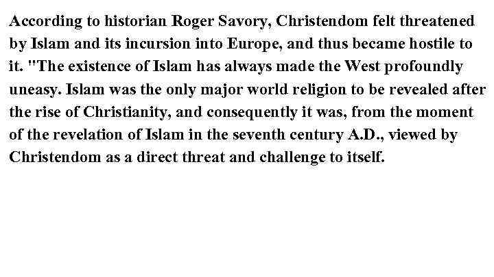 According to historian Roger Savory, Christendom felt threatened by Islam and its incursion into