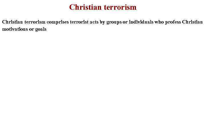 Christian terrorism comprises terrorist acts by groups or individuals who profess Christian motivations or