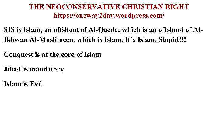 THE NEOCONSERVATIVE CHRISTIAN RIGHT https: //oneway 2 day. wordpress. com/ SIS is Islam, an