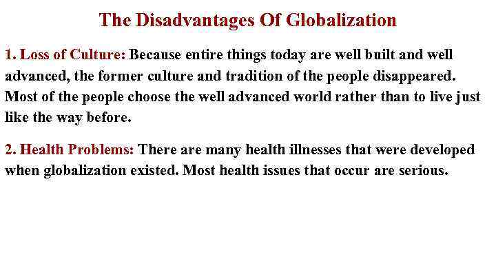 The Disadvantages Of Globalization 1. Loss of Culture: Because entire things today are well