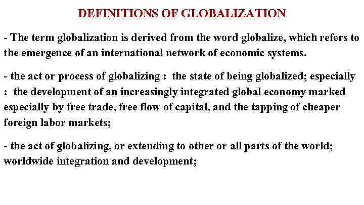 DEFINITIONS OF GLOBALIZATION - The term globalization is derived from the word globalize, which