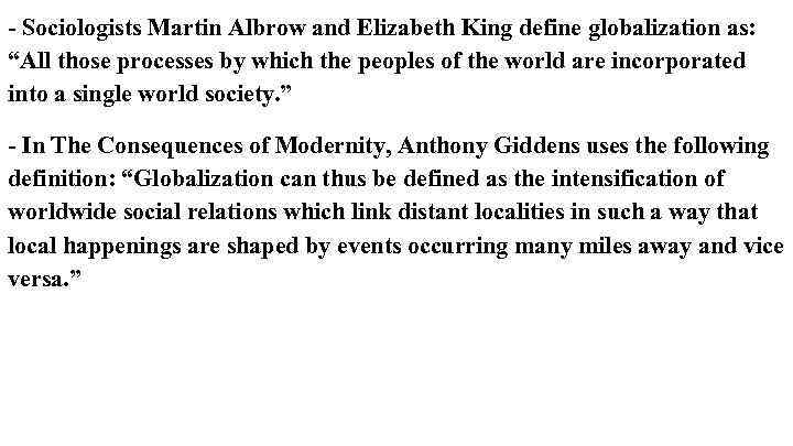 - Sociologists Martin Albrow and Elizabeth King define globalization as: “All those processes by