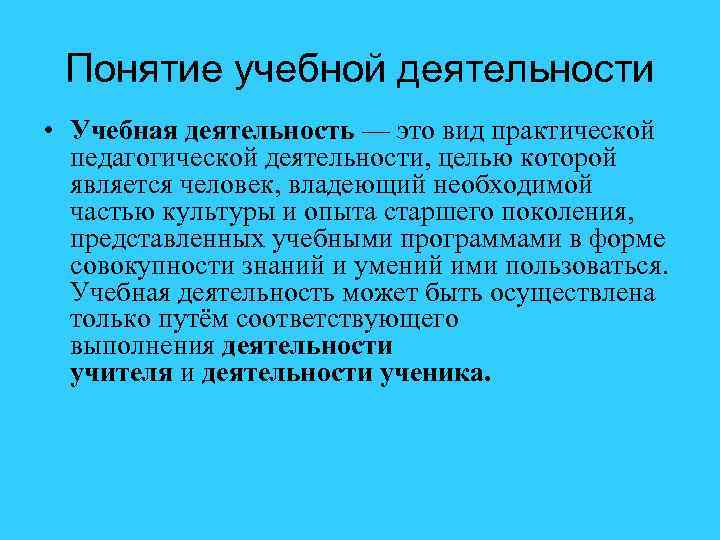 Понятие учебной деятельности • Учебная деятельность — это вид практической педагогической деятельности, целью которой