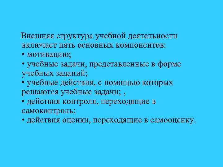 Внешняя структура учебной деятельности включает пять основных компонентов: • мотивацию; • учебные задачи, представленные