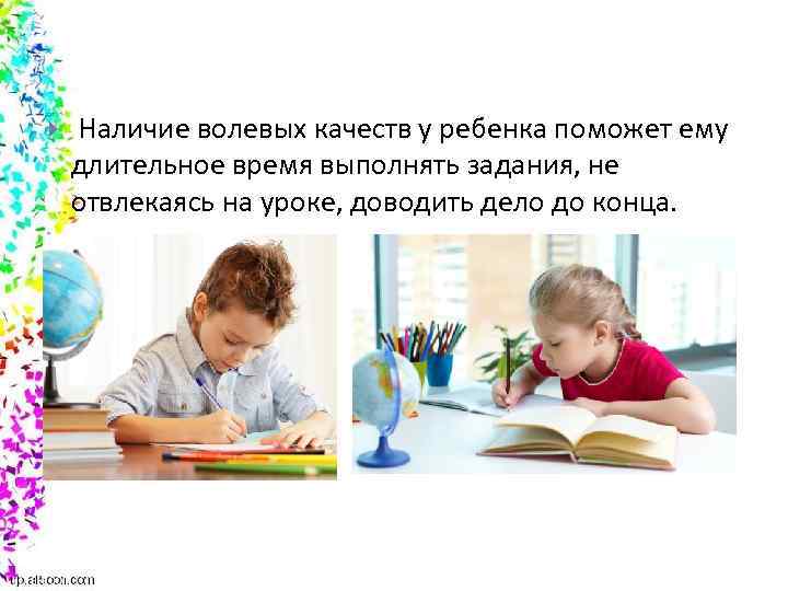  Наличие волевых качеств у ребенка поможет ему длительное время выполнять задания, не отвлекаясь